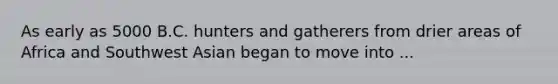 As early as 5000 B.C. hunters and gatherers from drier areas of Africa and Southwest Asian began to move into ...