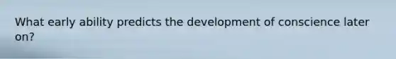 What early ability predicts the development of conscience later on?