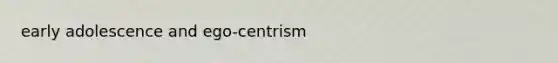 early adolescence and ego-centrism