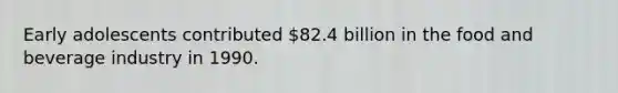 Early adolescents contributed 82.4 billion in the food and beverage industry in 1990.