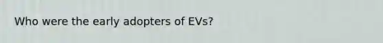 Who were the early adopters of EVs?