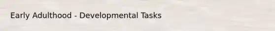 Early Adulthood - Developmental Tasks