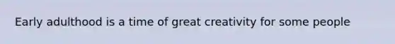 Early adulthood is a time of great creativity for some people