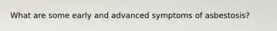 What are some early and advanced symptoms of asbestosis?