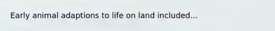 Early animal adaptions to life on land included...