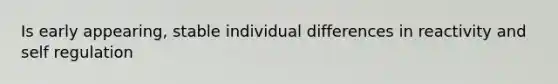 Is early appearing, stable individual differences in reactivity and self regulation