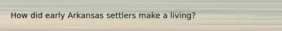How did early Arkansas settlers make a living?