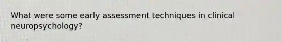 What were some early assessment techniques in clinical neuropsychology?