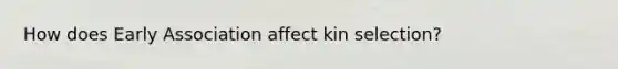 How does Early Association affect kin selection?