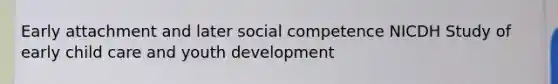 Early attachment and later social competence NICDH Study of early child care and youth development