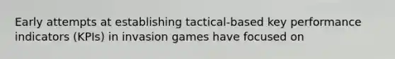 Early attempts at establishing tactical-based key performance indicators (KPIs) in invasion games have focused on