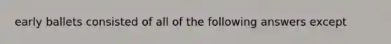 early ballets consisted of all of the following answers except