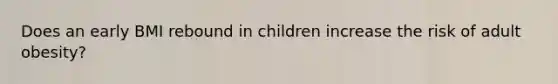 Does an early BMI rebound in children increase the risk of adult obesity?