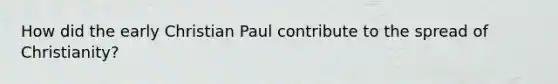 How did the early Christian Paul contribute to the spread of Christianity?