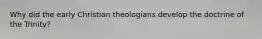 Why did the early Christian theologians develop the doctrine of the Trinity?