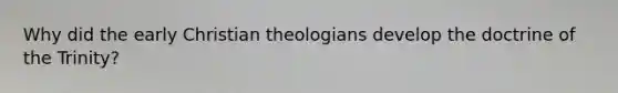 Why did the early Christian theologians develop the doctrine of the Trinity?