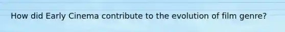 How did Early Cinema contribute to the evolution of film genre?