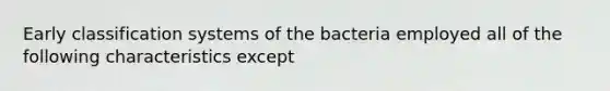 Early classification systems of the bacteria employed all of the following characteristics except