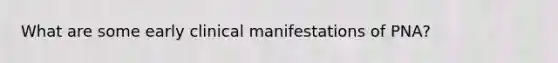 What are some early clinical manifestations of PNA?