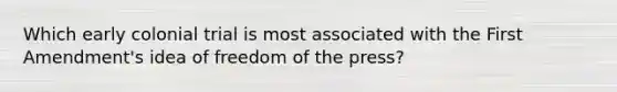 Which early colonial trial is most associated with the First Amendment's idea of freedom of the press?