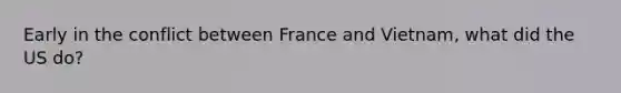 Early in the conflict between France and Vietnam, what did the US do?