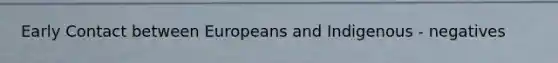 Early Contact between Europeans and Indigenous - negatives