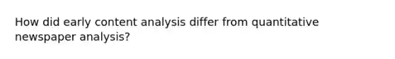 How did early content analysis differ from quantitative newspaper analysis?