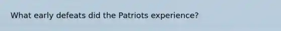 What early defeats did the Patriots experience?