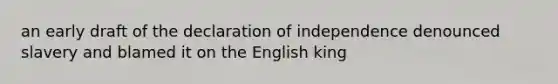 an early draft of the declaration of independence denounced slavery and blamed it on the English king