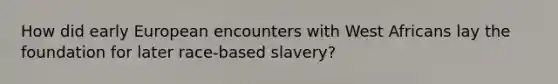 How did early European encounters with West Africans lay the foundation for later race-based slavery?