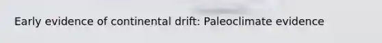 Early evidence of continental drift: Paleoclimate evidence