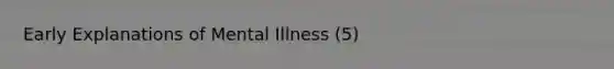 Early Explanations of Mental Illness (5)