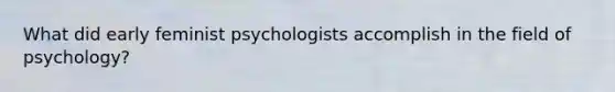 What did early feminist psychologists accomplish in the field of psychology?