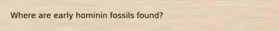Where are early hominin fossils found?