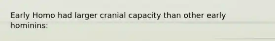 Early Homo had larger cranial capacity than other early hominins: