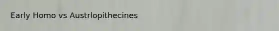 Early Homo vs Austrlopithecines