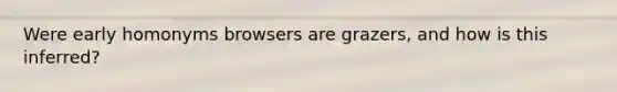 Were early homonyms browsers are grazers, and how is this inferred?