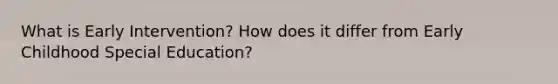 What is <a href='https://www.questionai.com/knowledge/kvvL2dK6yw-early-intervention' class='anchor-knowledge'>early intervention</a>? How does it differ from Early Childhood Special Education?