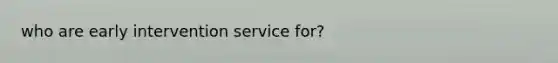 who are early intervention service for?