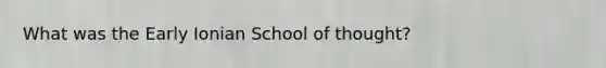 What was the Early Ionian School of thought?