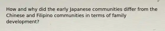 How and why did the early Japanese communities differ from the Chinese and Filipino communities in terms of family development?