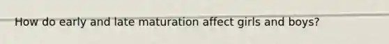 How do early and late maturation affect girls and boys?