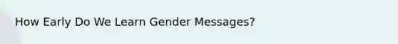 How Early Do We Learn Gender Messages?