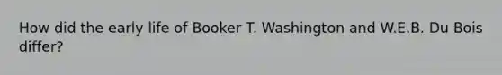 How did the early life of Booker T. Washington and W.E.B. Du Bois differ?
