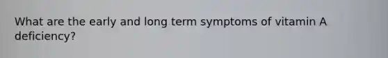 What are the early and long term symptoms of vitamin A deficiency?