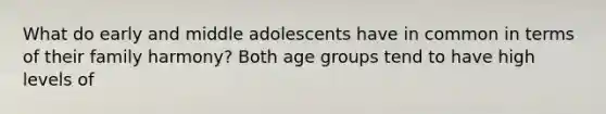 What do early and middle adolescents have in common in terms of their family harmony? Both age groups tend to have high levels of