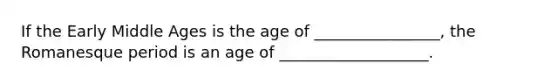 If the Early Middle Ages is the age of ________________, the Romanesque period is an age of ___________________.