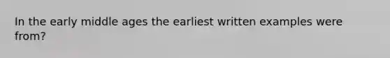 In the early middle ages the earliest written examples were from?