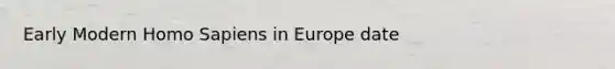 Early Modern Homo Sapiens in Europe date