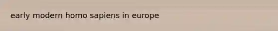 early modern homo sapiens in europe